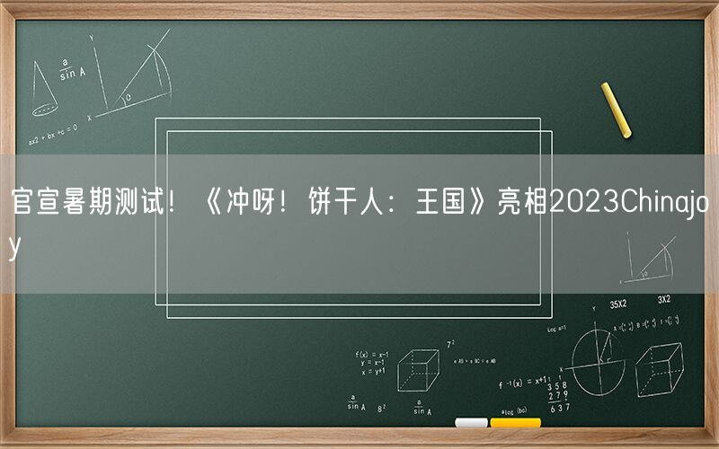 官宣暑期测试！《冲呀！饼干人：王国》亮相2023Chinajoy