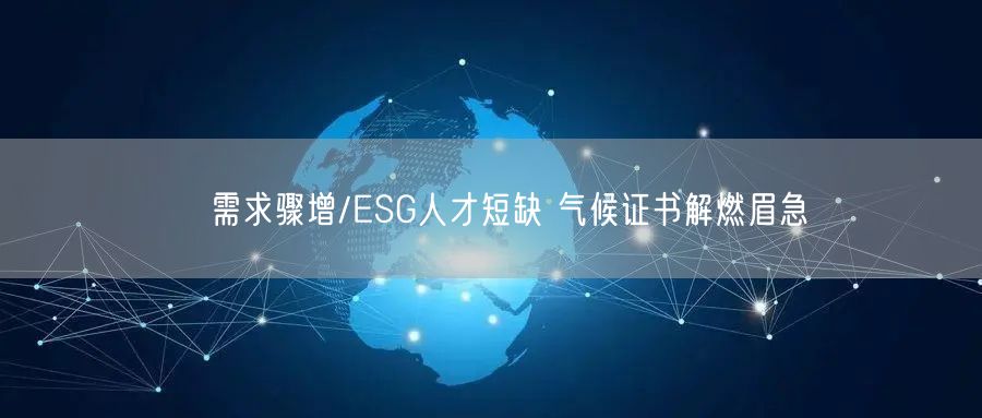 ﻿需求骤增/ESG人才短缺 气候证书解燃眉急(图1)